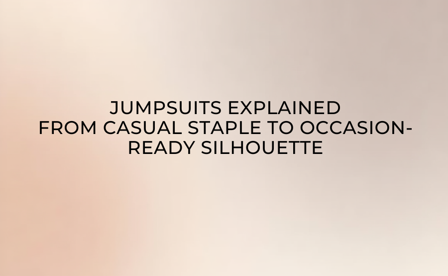 Jumpsuits Explained: From Casual Staple to Occasion-Ready Silhouette